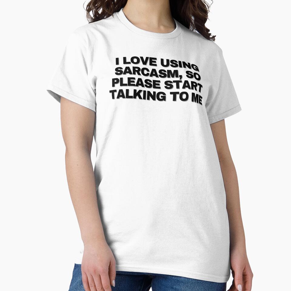 I love using sarcasm, so please start talking to me by Yesmalady
