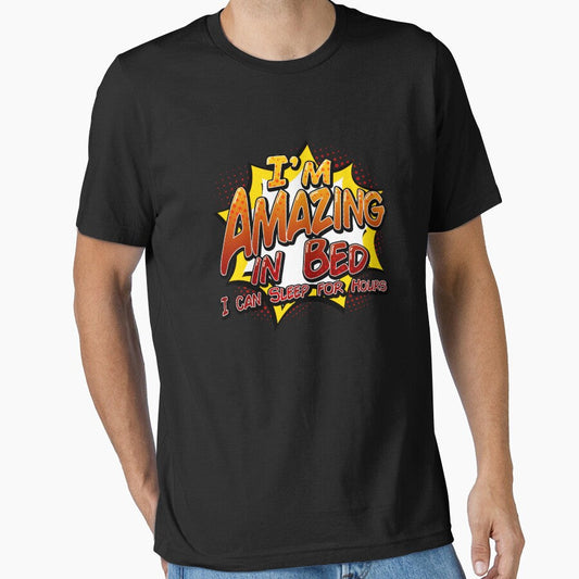 I'M AMAZING IN BED! I can sleep for hours by THAT - ONE - TEE