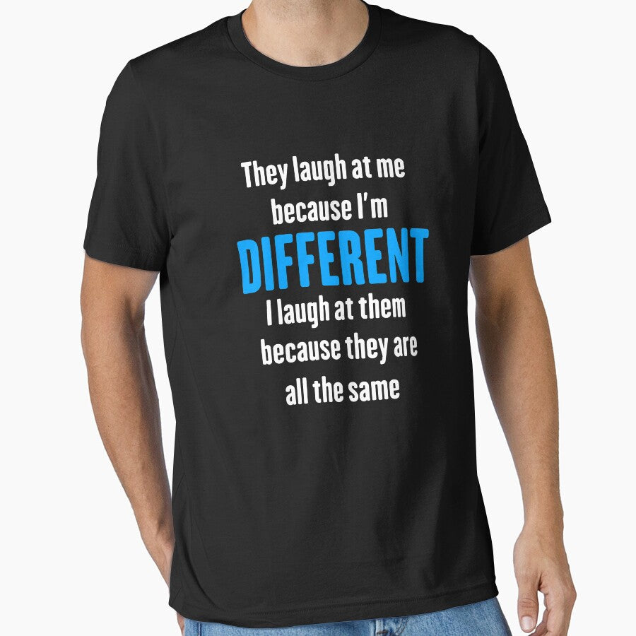 Laugh at me because I'm DIFFERENT by THAT - ONE - TEE