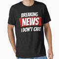 Breaking News I Don't Care T-Shirts by Magic-Offers