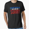 Dear World We Are So Sorry - Sane Americans by GRABAPSHOP