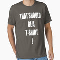 THAT SHOULD BE A T-SHIRT! by RobbyP