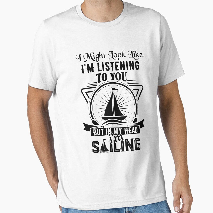 sailing slogans-Sailing Lovers Quotes-I might look like I’m listening to you but in my head I’m sailing by Hartics