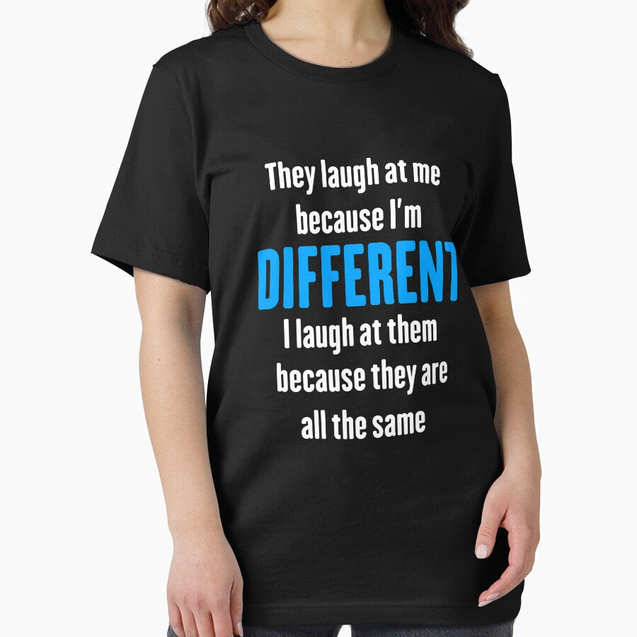 Laugh at me because I'm DIFFERENT by THAT - ONE - TEE