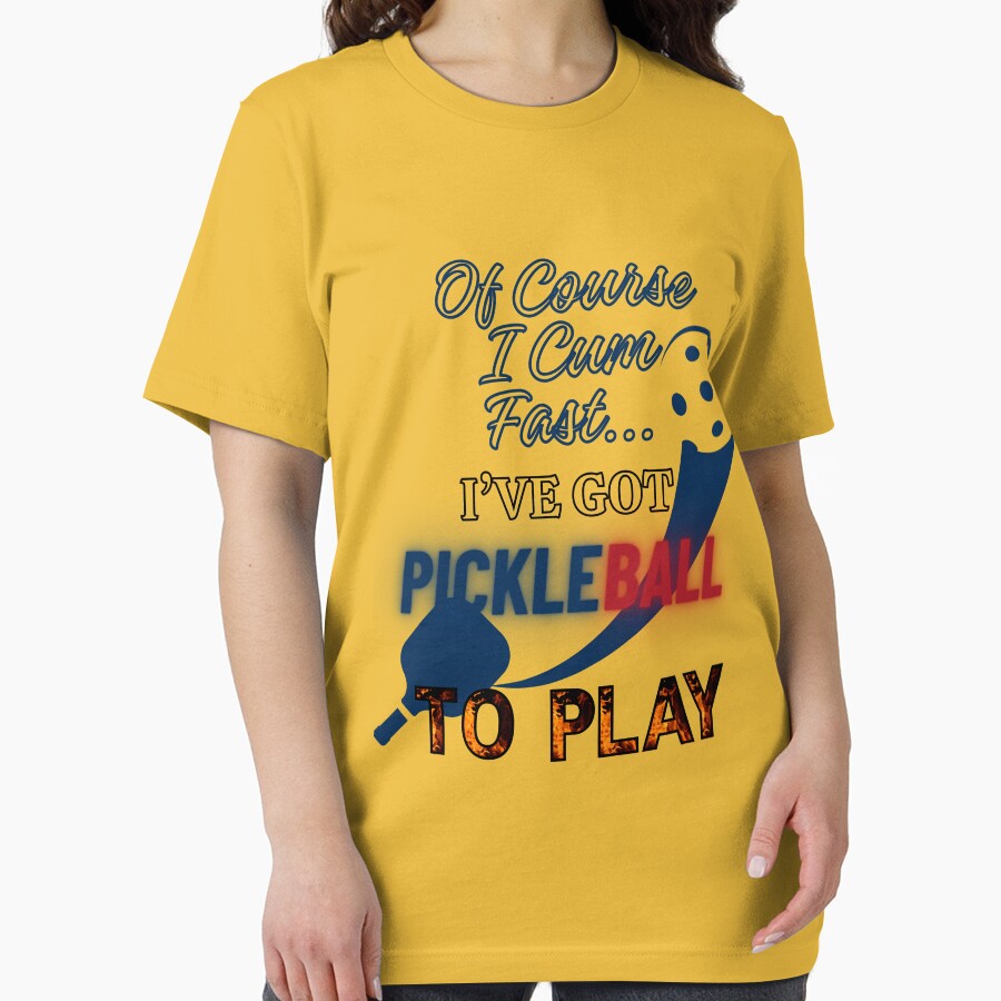 Of Course I C*m Fast... I've Got Pickleball to Play by BingusENT