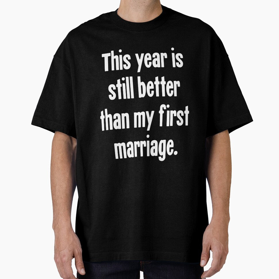 This Year Is Still Better Than My First Marriage by Good-Looking Corpse