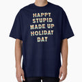 Happy Stupid Made Up Holiday Day by BeansHotTees