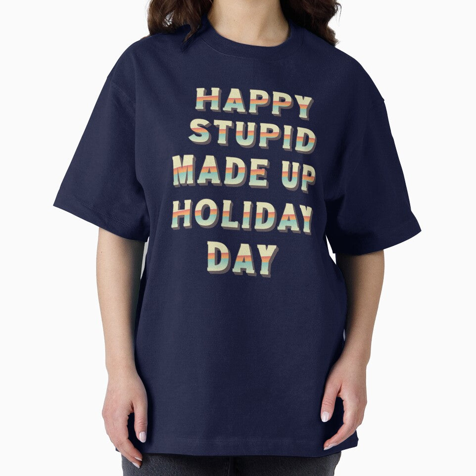 Happy Stupid Made Up Holiday Day by BeansHotTees