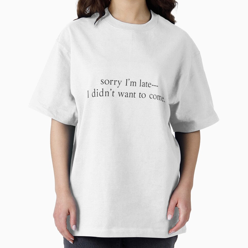 Sorry I'm late, I didn't want to come by Real Talk Tees