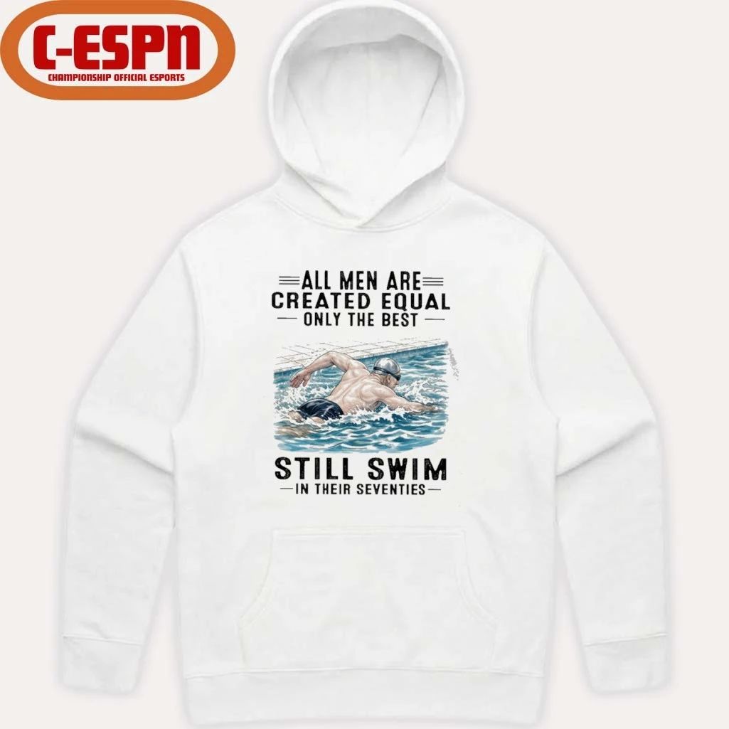 All Men Are Created Equal Only The Best Still Swim In Their Seventies Shirt