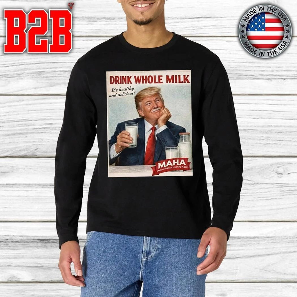 Drink Whole Milk Donald Trump It’s Healthy And Delicious Maha Make America Healthy Again Shirt