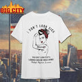 Rosie I Dont Look Sick Looks Can Be Deceiving Multiple Myeloma Awareness Shirt