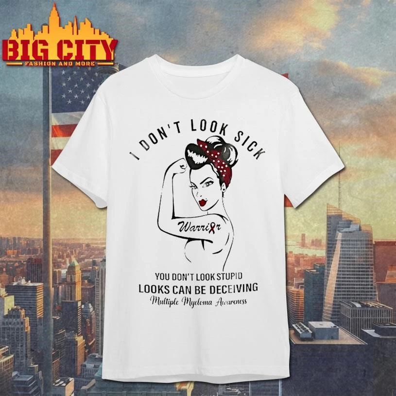 Rosie I Dont Look Sick Looks Can Be Deceiving Multiple Myeloma Awareness Shirt