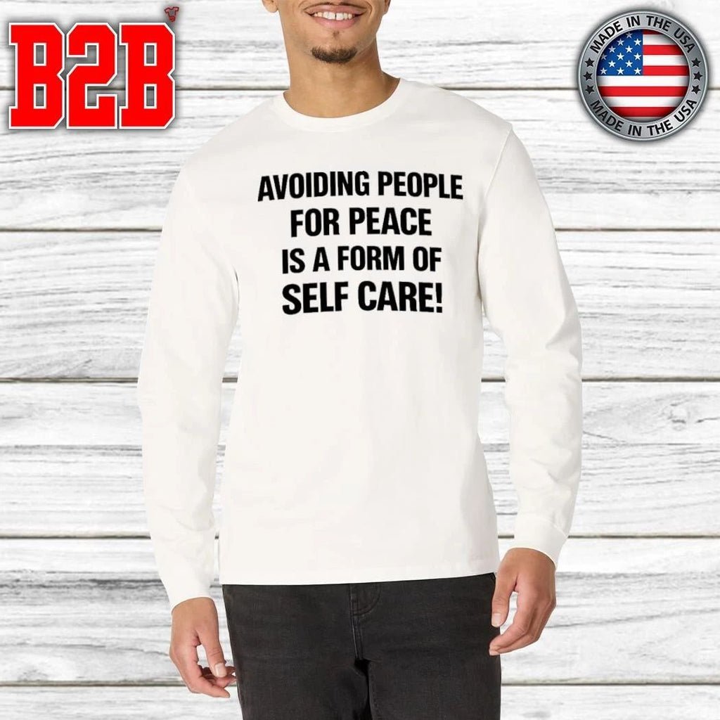 Avoiding People For Peace Is A Form Of Self Care Shirt