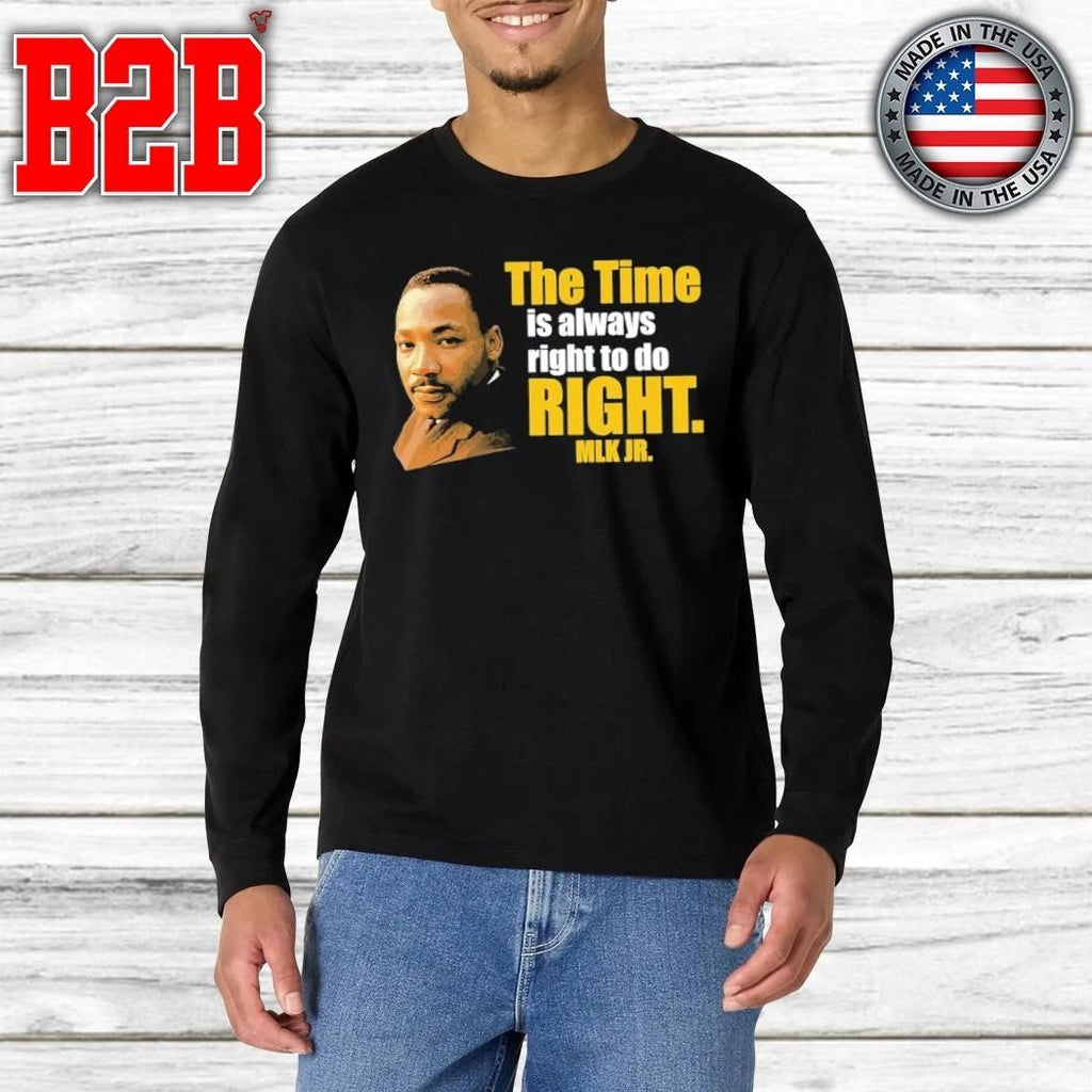 Martin Luther King Jr The Time Is Always Right To Do Right MLK Jr Shirt