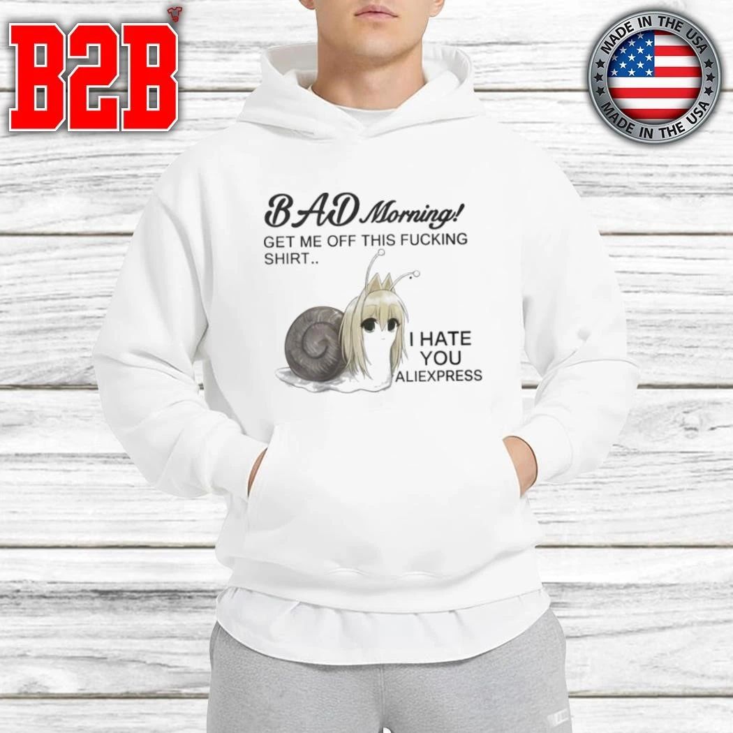 Bad Morning Get Me Off This Fucking Shirt I Hate You Aliexpress Shirt