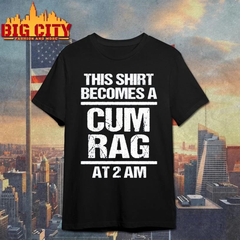 Back Official This Shirt Become A Cum Rag At 2 Am Shirt