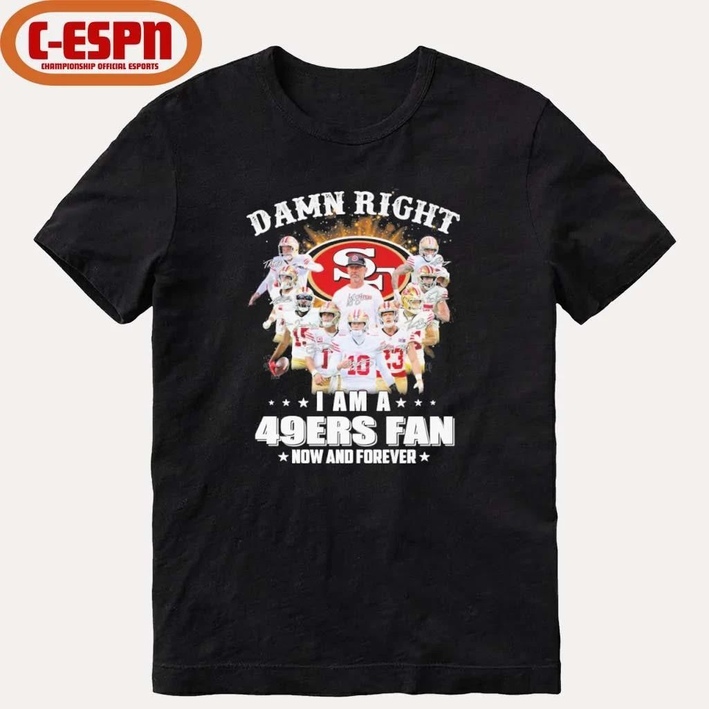 Damn Right I Am A San Francisco 49ers Fan Now And Forever Playoffs Shirt