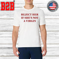 Reject Her If She’s Not A Virgin Shirt