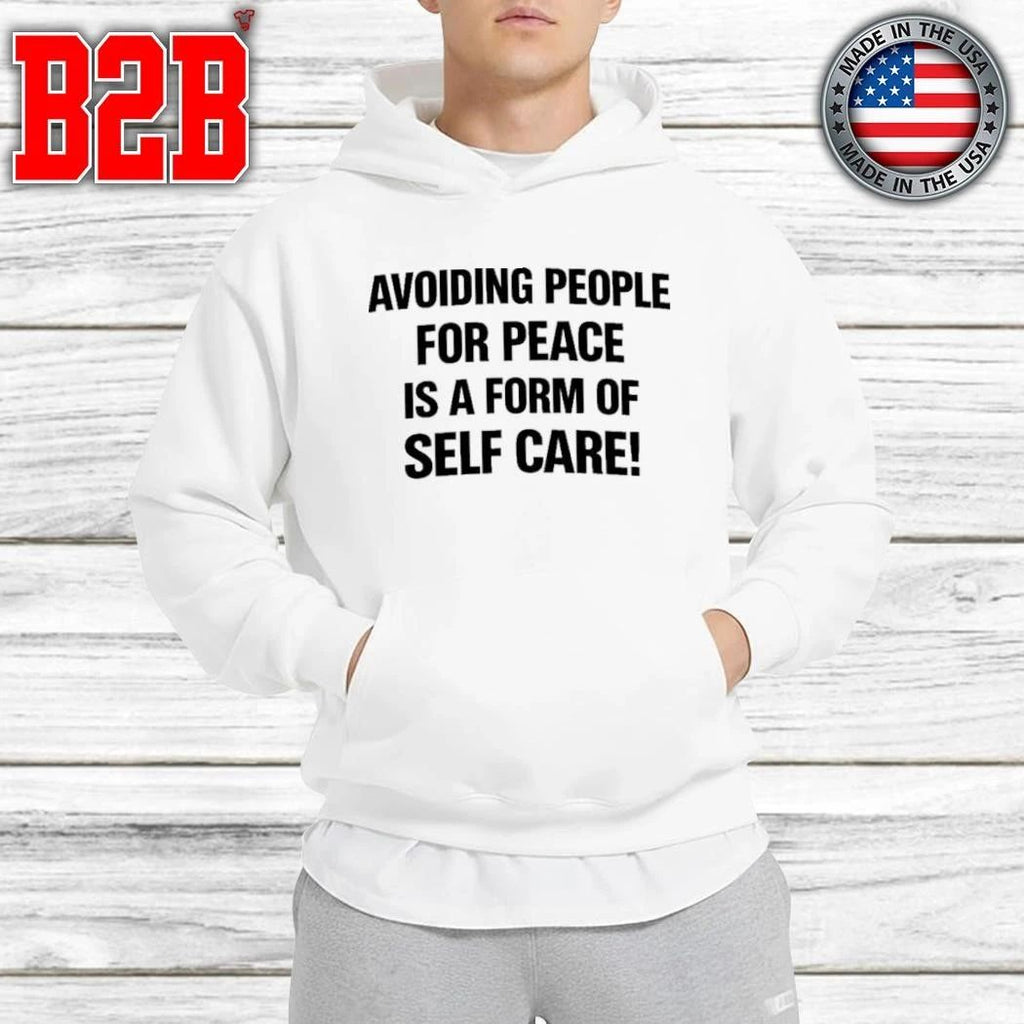 Avoiding People For Peace Is A Form Of Self Care Shirt