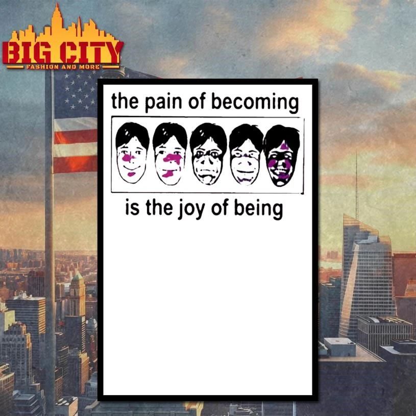 The Pain Of Becoming Is The Joy Of Being Shirt