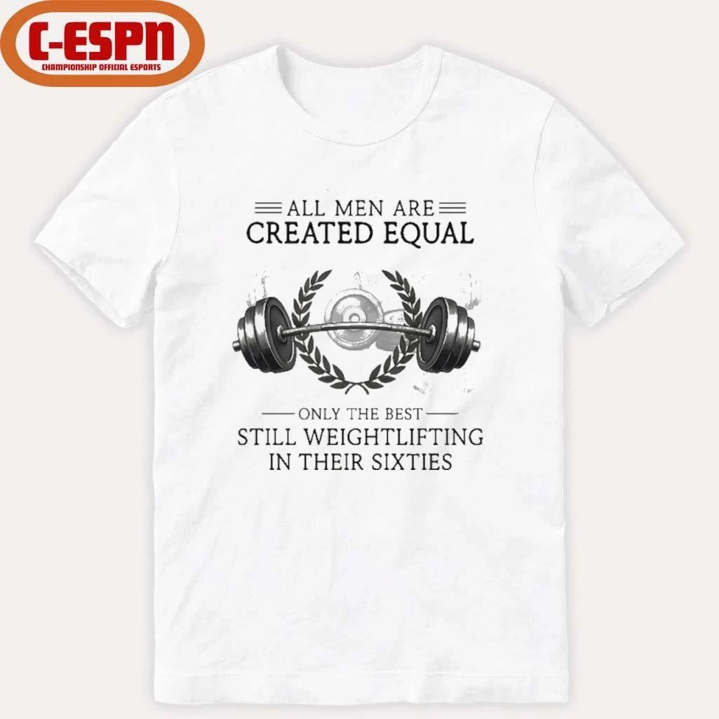 All Men Are Created Equal, Only The Best Still Weightlifting In Their Sixties T-Shirt