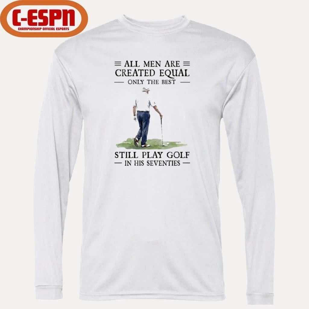 All Mengolf All Men Are Created Equal Only The Best Still Play Golf In Their Seventies 2026 Shirt