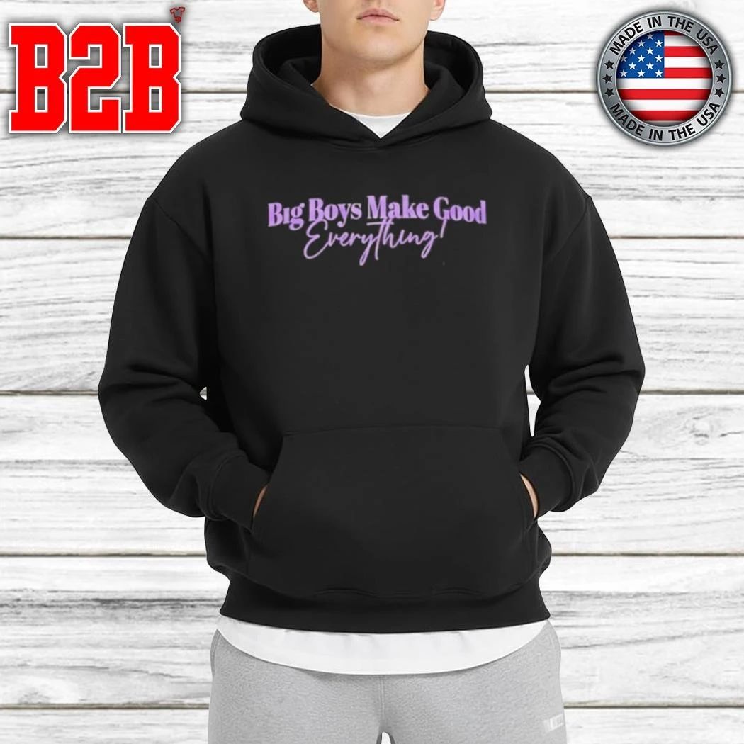 Big Boys Make Good Everything Shirt