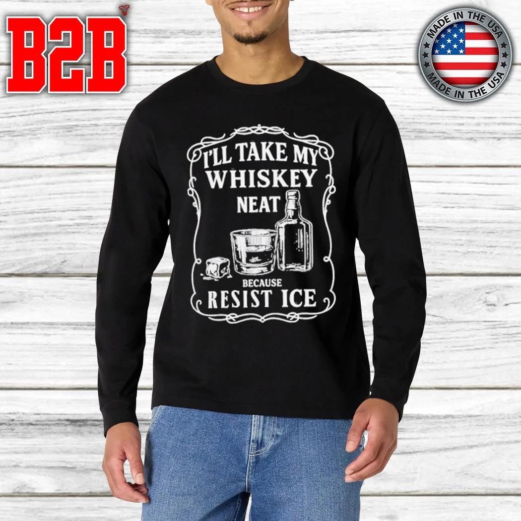 I’ll Take My Whisky Neat Because FUCK ICE Shirt