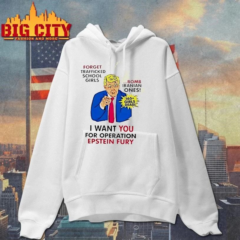 Trump Forget Trafficked School Girls Bomb Iranian Ones I Want You For Operation Epstein Fury Shirt