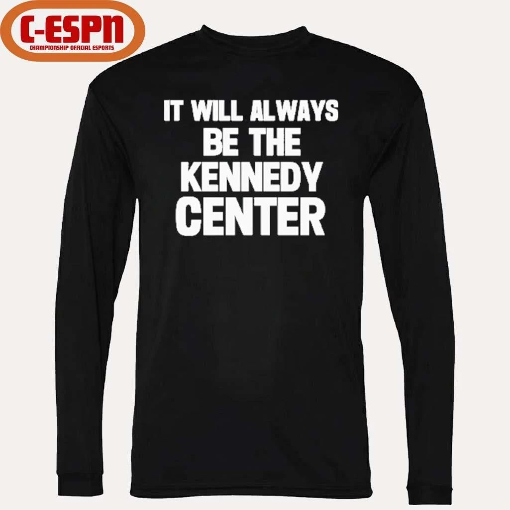 It Will Always Be The Kennedy Center Shirt