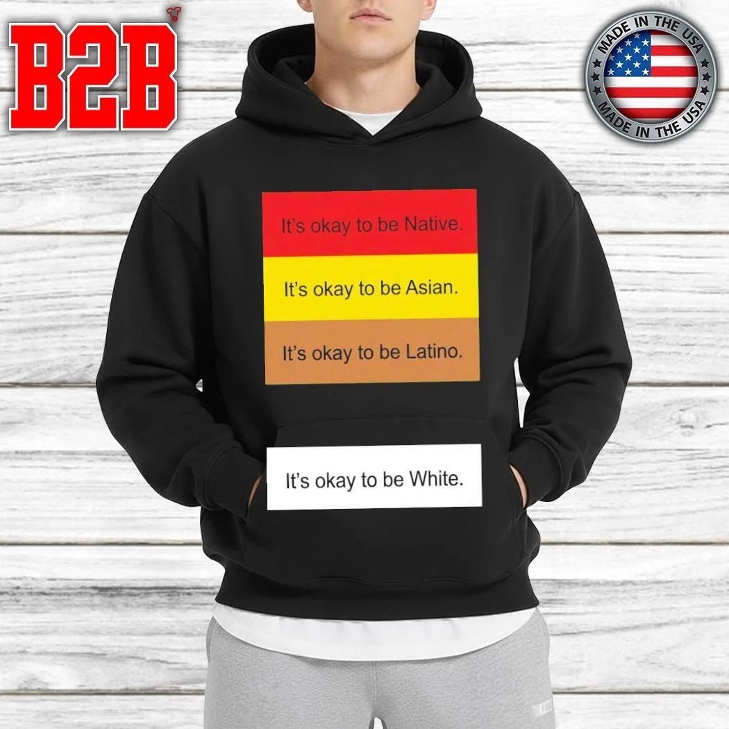 It’s Okay To Be Native It’s Okay To Be Asian It’s Okay To Be Latino Shirt