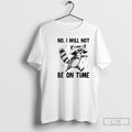 Premium Raccoon No I Will Not Be On Time T Shirts