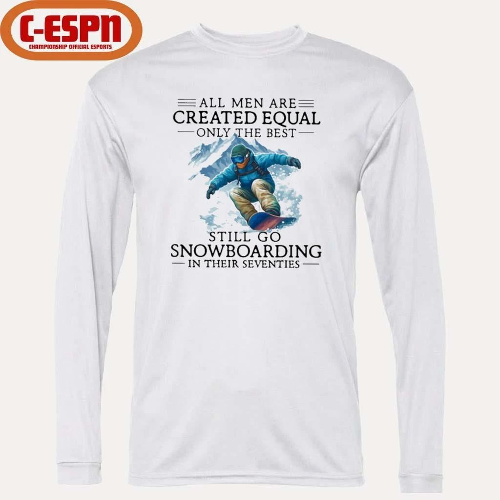 All Men Are Created Equal Only The Best Still Go Snowboarding In Their Seventies Shirt