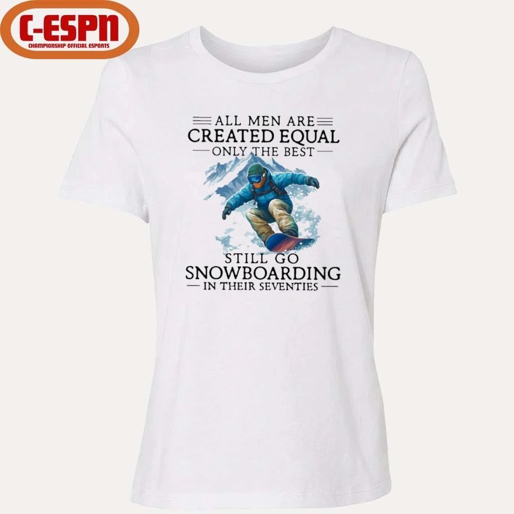 All Men Are Created Equal Only The Best Still Go Snowboarding In Their Seventies Shirt