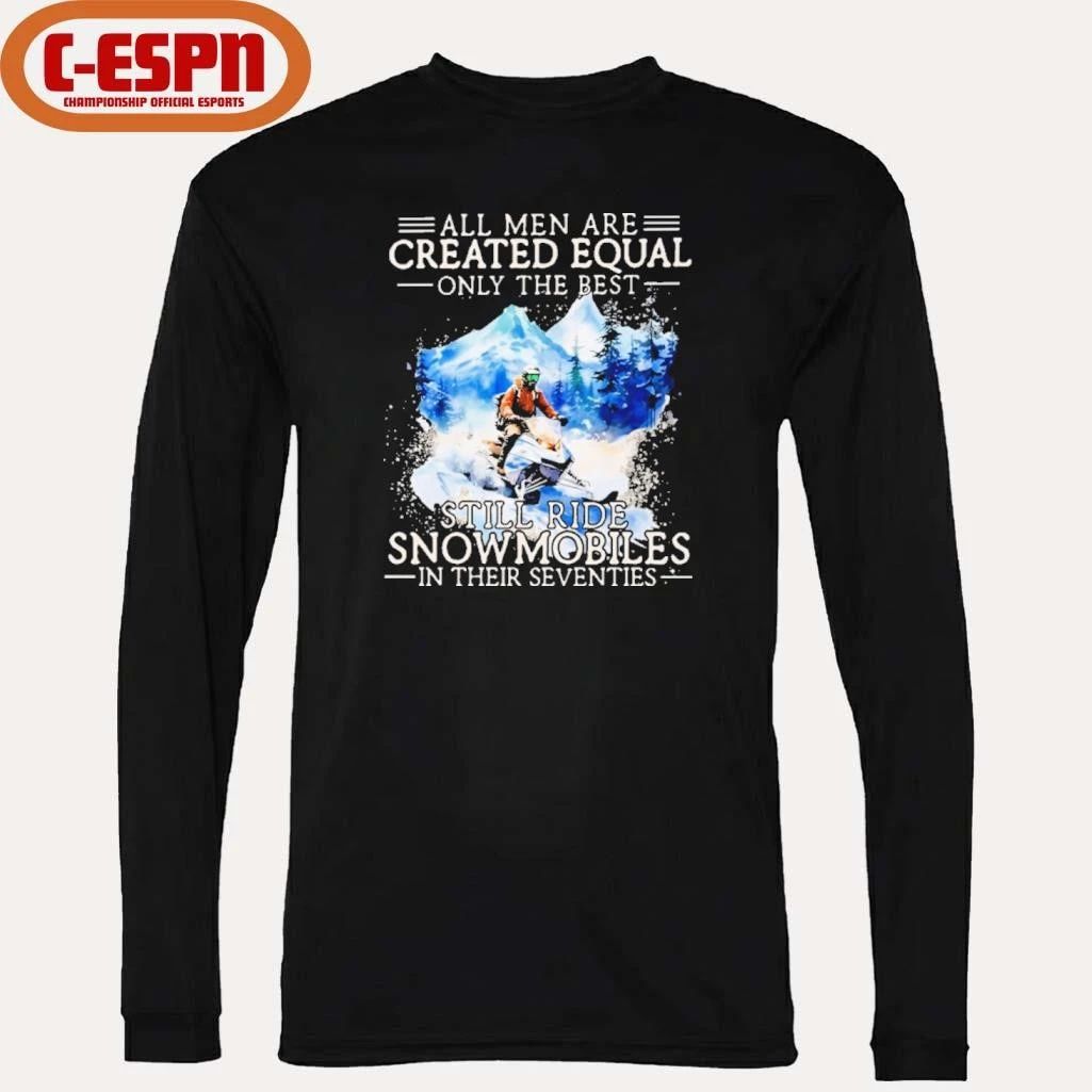 All Men Are Created Equal, Only The Best Still Ride Snowmobiles In Their Seventies T-Shirt