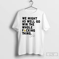 Premium We Might As Well Win The Whole Fucking Thing Cal Raleigh T Shirts