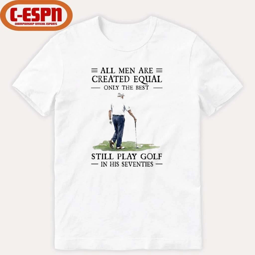 All Mengolf All Men Are Created Equal Only The Best Still Play Golf In Their Seventies 2026 Shirt