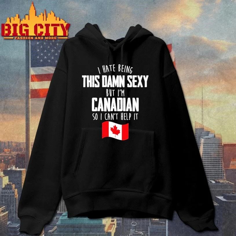 Awesome I Hate Being This Damn Sexy But I’m Canadian So I Can’t Help It Flag Shirt