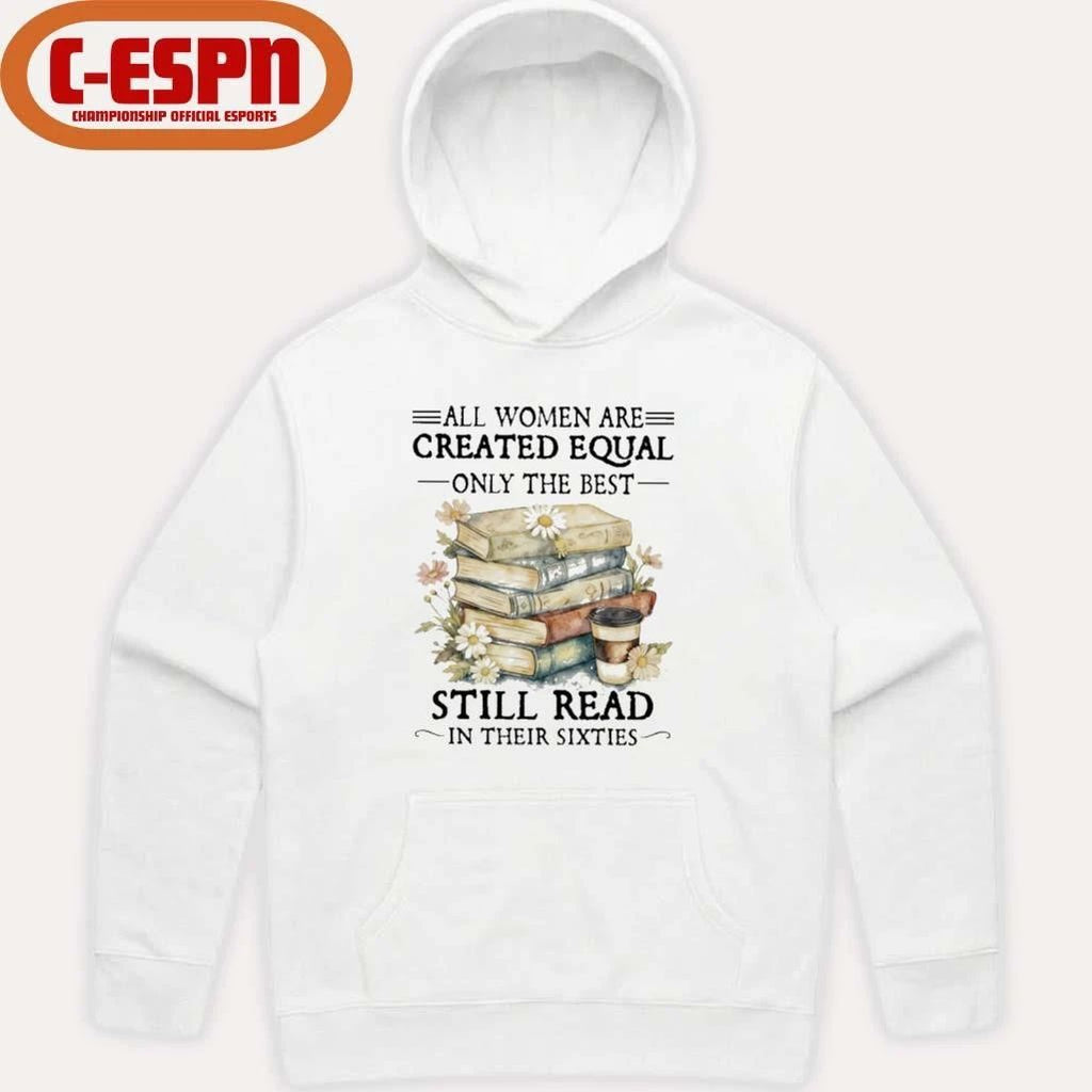 All Women Are Created Equal Only The Best Still Read In Their Sixties Shirt