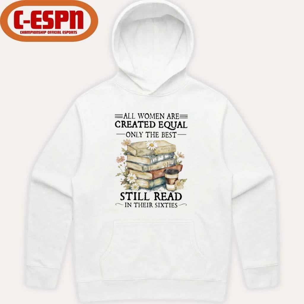 All Women Are Created Equal Only The Best Still Read In Their Sixties Shirt