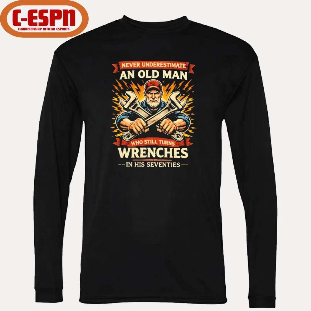 Strong Never Underestimate An Old Man Who Still Turns Wrenches In His Seventies Shirt
