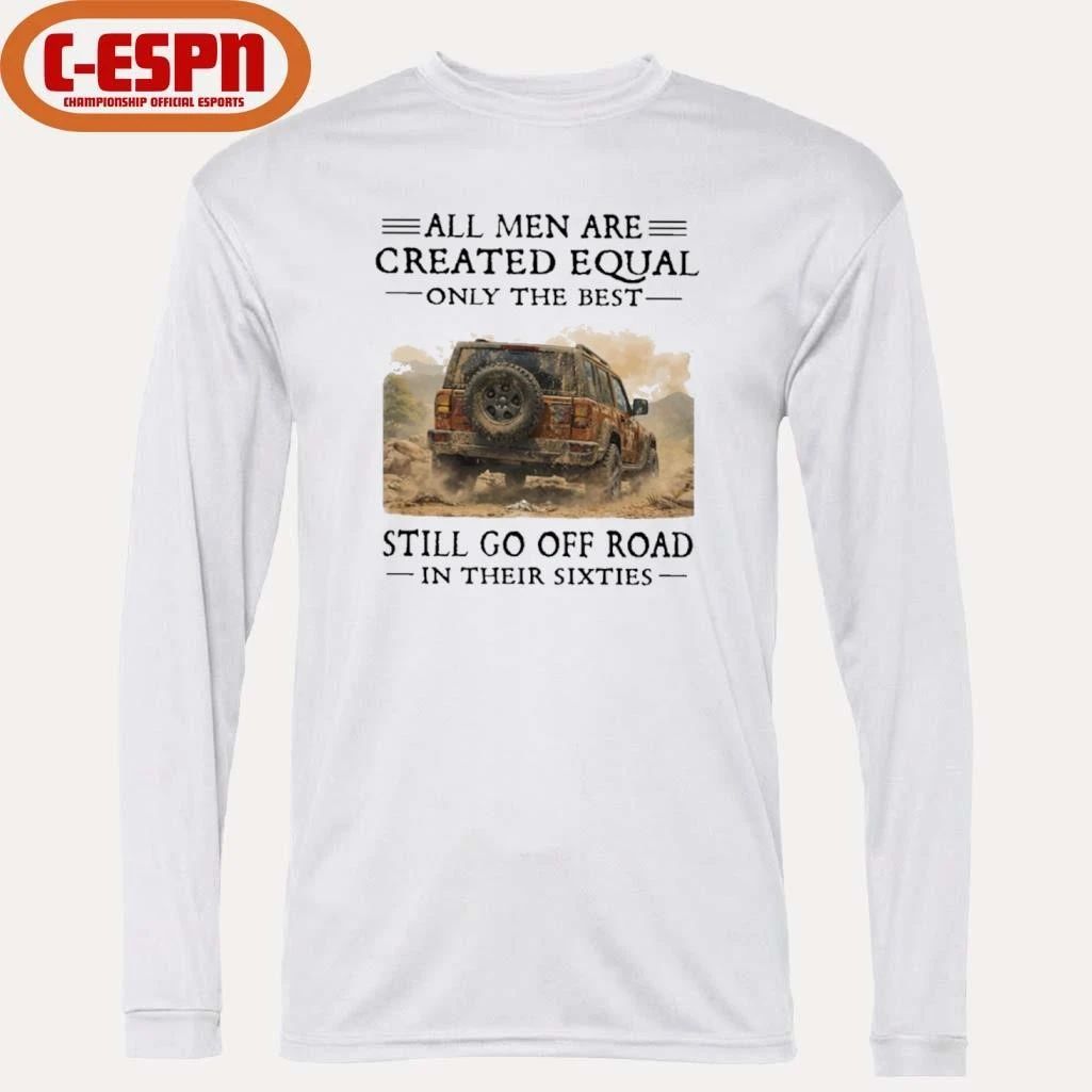 All Men Are Created Equal Only The Best Still Go Off Road In Their Sixties Shirt