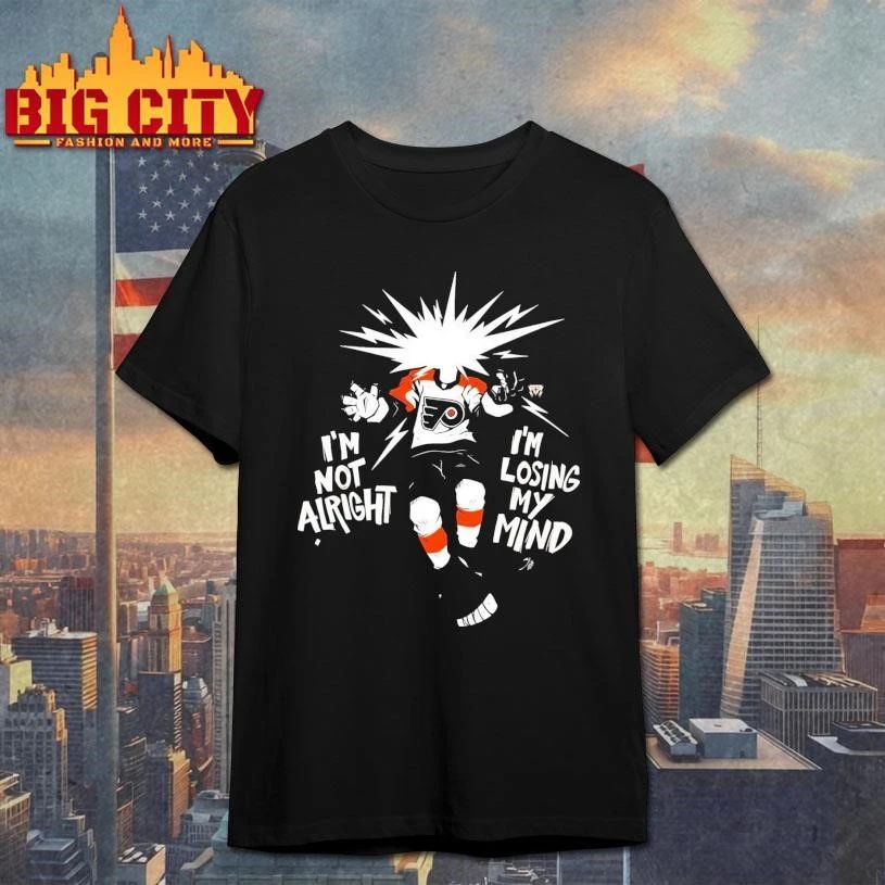 Original I’m Not Alright I’m Losing My Mind Believe Philadelphia Flyers Graphic shirt
