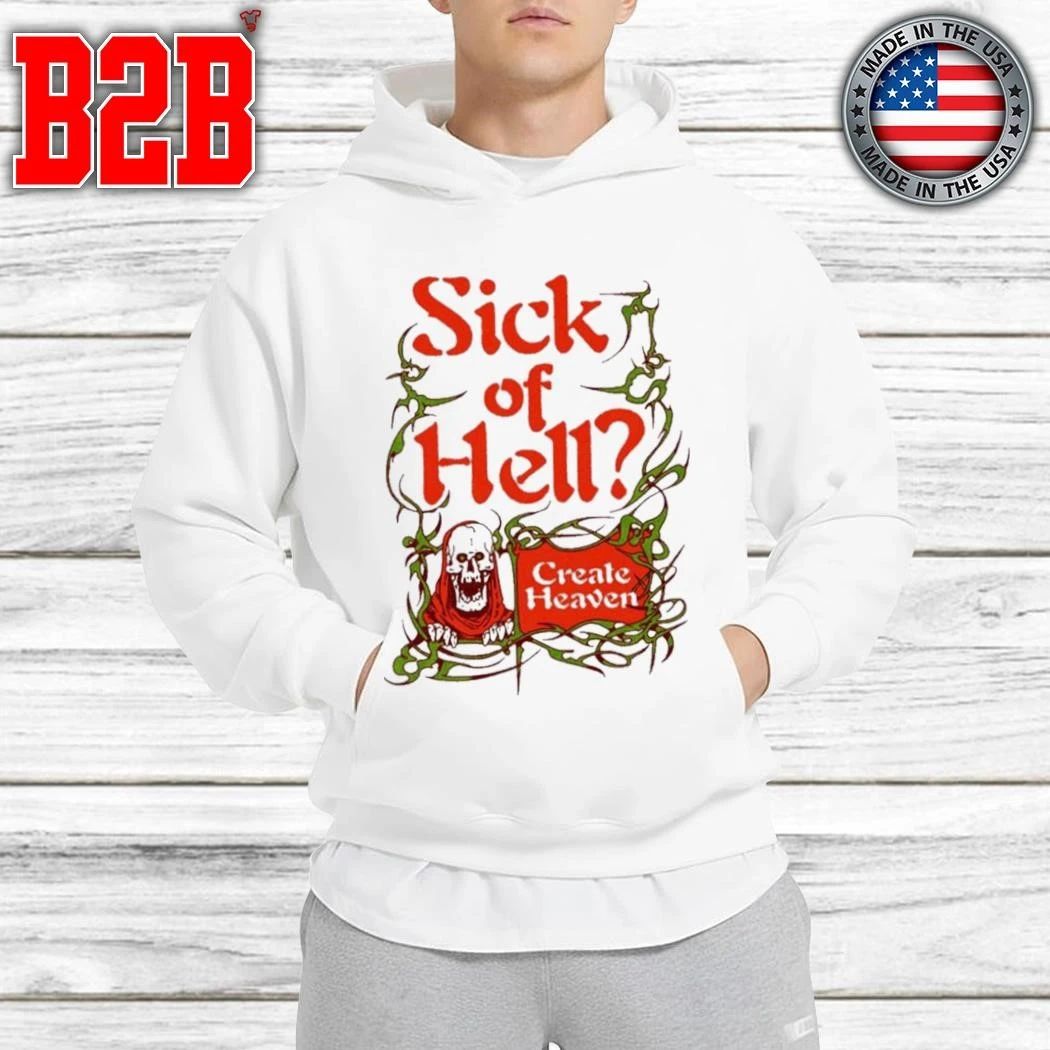 Sick Of Hell Create Heaven Shirt