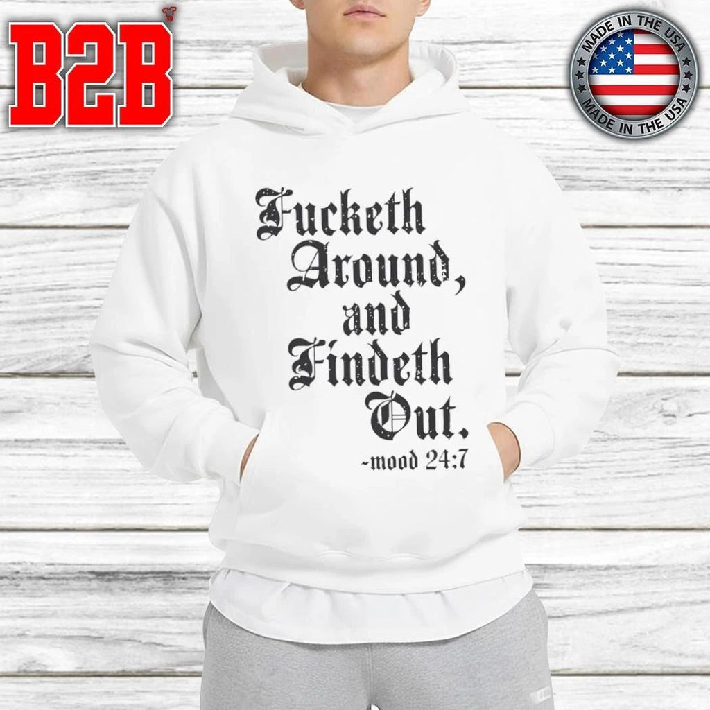 Fucketh Around And Findeth Out Mood 24 7 Shirt