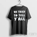 Premium We Tried To Tell Yall T Shirts