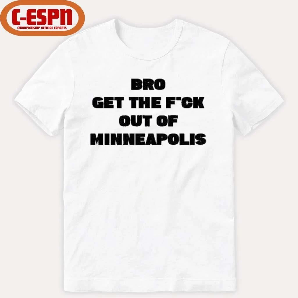 Bro get the Fuck out of Minneapolis T-Shirt