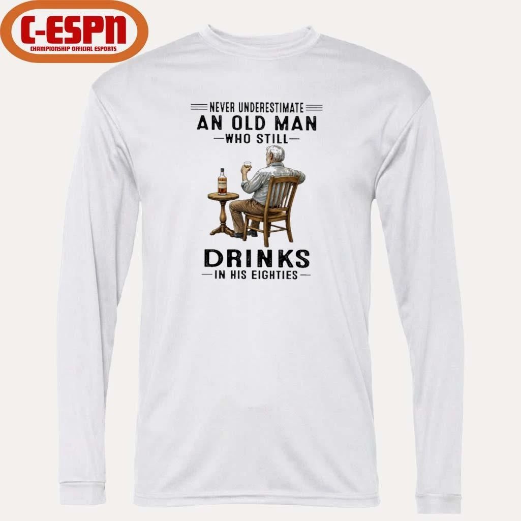 Never Underestimate An Old Man Who Still Drink In His Eighties Shirt
