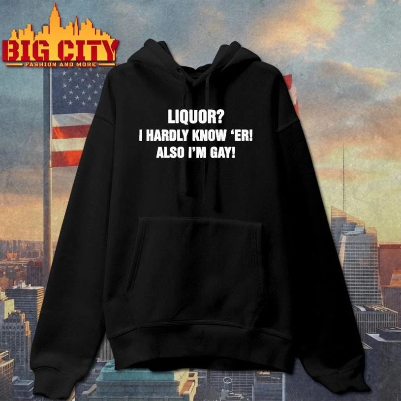 Premium Liquor I Hardly Know Er Also Im Gay Shirt
